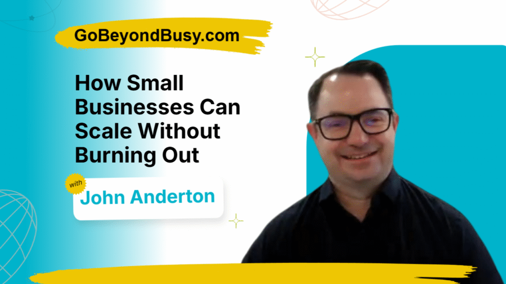 John Anderton: How Small Businesses Can Scale Without Burning Out